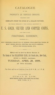 Cover of: Catalogue of the property of various owners ... embracing a very general assortment of U.S. gold, silver and copper coins ...