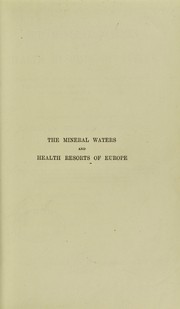 Cover of: The mineral waters and health resorts of Europe : treatment of chronic diseases by spas and climates, with hints as to the simultaneous employment of various physical and dietetic methods ; being a revised and enlarged edition of 'The spas and mineral waters of Europe'