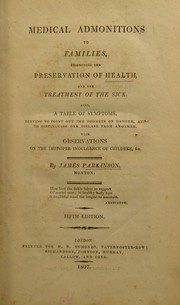 Cover of: Medical admonitions to families. Respecting the preservation of health, and the treatment of the sick; also, a table of symptoms, serving to point out the degrees of danger, and to distinguish one disease from another. With observations on the improper indulgence of children, &c