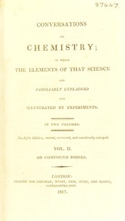 Cover of: Conversations on chemistry; in which the elements of that science are familiarly explained. And illustrated by experiments