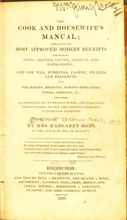 Cover of: The cook and housewife's manual: containing the most approved modern receipts for making soups, gravies, sauces, ragouts, and all made-dishes; and for pies, puddings, pickles, and preserves; also, for baking, brewing, making home-made wines, cordials, &c. The whole illustrated by numerous notes and practical observations on all the various branches of domestic economy