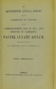 Cover of: The seventeenth annual report of the Committee of Visitors of the Cambridgeshire, Isle of Ely and Borough of Cambridge Pauper Lunatic Asylum: for the year ending the thirty-first day of December, 1874, with appendices