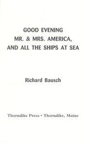 Cover of: Good evening Mr. & Mrs. America, and all the ships at sea by Richard Bausch