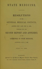 Cover of: State medicine: resolutions of the General Medical Council, adopted July 9 and July 12, 1869; together with the second report and appendix of the Committee on State Medicine, appointed June 27, 1868. July 13, 1869