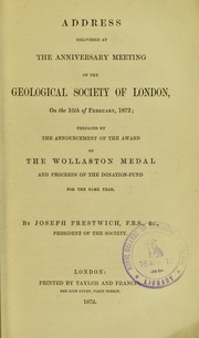Cover of: Address delivered at the anniversary meeting of the Geological Society of London, on the 16th of February, 1872: prefaced by the announcement of the award of the Wollaston Medal and proceeds of the donation-fund for the same year