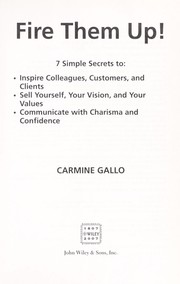 Cover of: Fire them up!: 7 simple secrets to inspire your colleagues, customers, and clients, sell yourself, your vision, and your values, communicate with charisma and confidence