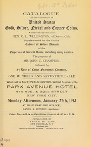 Cover of: Catalogue of the collection of United States gold, silver, nickel and copper coins collected by the late Gen. C. L. Wellington ... supplemented by the choice cabinet of silver denarii ... the property of Mr. John C. Champion ...