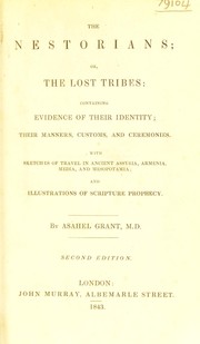 The Nestorians; or, the Lost Tribes: containing evidence of their identity; an account of their manners, customs, and ceremonies; together with sketches of travel in ancient Assyria, Armenia, Media, and Mesopotamia, etc by Asahel Grant