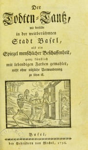 Cover of: Der Todten-tantz, wie derselbe in der weitber©ơhmten Stadt Basel, als ein Spiegel neuschlicher Beschaffenheit ganz k©ơnstlich mit lebendigen Farben gemahlet, nicht ohne n©ơssliche Vermunderung zu sehen ist