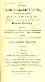 Cover of: The new family receipt-book: containing eight hundred truly valuable receipts in various branches of domestic economy, selected from the works of British and foreign writers of unquestionable authority & experience. And from the attested communications of scientific friends