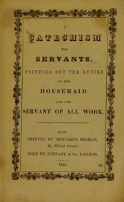 Cover of: A catechism for servants, pointing out the duties of the housemaid and the servant of all work