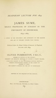 Cover of: James Syme: Regius Professor of Surgery in the University of Edinburgh, 1833-1869 : a study of his influence and authority on the science and art of surgery during that period ; delivered before the Royal College of Surgeons of England, December 11th, 1894