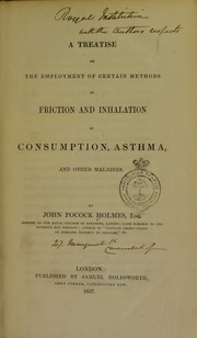 A treatise on the employment of certain methods of friction and inhalation in consumption, asthma and other maladies by John Pocock Holmes