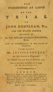 The proceedings at large on the trial of John Donellan, Esq. for the wilful murder (by poison) of Sir the Edward Allesley Boughton, Bart., late of Lawford-Hall, in the county of Warwick tried before Mr. Justice Buller of the assizes at Warwick, on Friday the 30th day of March, 1781 by John Donellan