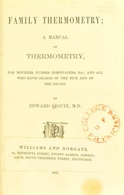 Cover of: Family thermometry: a manual of thermometry, for mothers, nurses, hospitalers, etc., and all who have charge of the sick and of the young