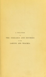 Cover of: A treatise on the diseases and injuries of the larynx and trachea: founded on the essay to which was adjudged the Jacksonian prize for 1835