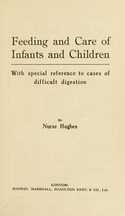 Cover of: Feeding and care of infants and children: with special reference to cases of difficult digestion