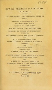 Cover of: Cowie's Printer's pocket-book and manual containing the compositor's and pressman's scale of prices, agreed upon in 1810 and modified in 1816 ; the newsmen's scale ... ; all the schemes of impositions ... ; the Hebrew, Greek and Saxon alphabets ... ; To which is added a table for giving out paper, and an useful abstract of the various acts of Parliament connected with the trade ; Also a list of master printers