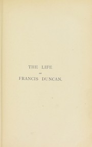 The life of Francis Duncan, C.B., R.A., M.P., late Director of the Ambulance Department of the Order of St. John of Jerusalem of England by Henry Birdwood Blogg
