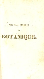 Cover of: Nouveau manuel de botanique, ou principes ©♭l©♭mentaires de physique v©♭g©♭tale. Ouvrage contenant l'organographie la physiologie la taxonomie et la description des cent quatre-vingt-treize familles naturelles connues