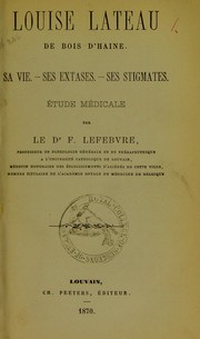 Cover of: Louise Lateau de Bois d'Haine, sa vie, ses extases, ses stigmates by Ferdinand J.M. Lefebvre, Ferdinand J.M. Lefebvre