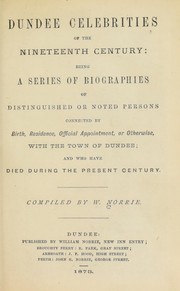 Cover of: Dundee celebrities of the nineteenth century : being a series of biographies of distinguished or noted persons connected by birth, residence, official appointment, or otherwise, with the town of Dundee and who have died during the present century by W. Norrie