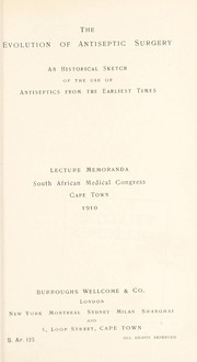 Cover of: The evolution of antiseptic surgery: an historical sketch of the use of antiseptics from the earliest times : lecture memoranda, South African Medical Congress, Cape Town, 1910