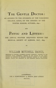 Cover of: The gentle doctor: an address to the students of the Yorkshire College, Leeds, on the opening of the winter session, October, 1892 : and, Physic and letters : the annual oration delivered before the Medical Society of London, May, 1893