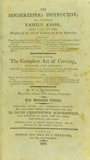 Cover of: The housekeeper's instructor, or, Universal family cook: being a full and clear display of the art of cookery in all its branches ... To which is added, The complete art of carving, illustrated with engravings, explaining by proper references the manner in which young practitioners may acquit themselves at table with elegance and ease ...
