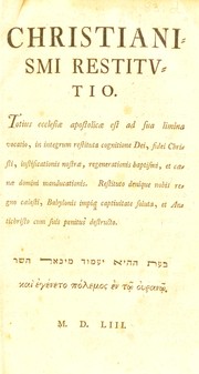 Cover of: Christianismi restitvtio: Totius ecclesiae apostolicae est ad sua limina vocatio, in integrum restituta cognitione Dei, fidei Christi, iustificationis nostrae, regenerationis baptismi, et caenae domini manducationis. Restituto denique nobis regno c©Œlesti, Babylonis impi©Œ captiuitate soluta, et Antichristo cum suis penitus destructo. ... M.D.LIII