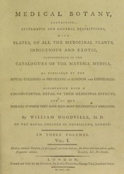 Cover of: Medical botany, containing systematic and general descriptions, with plates of all the medicinal plants, indigenous and exotic, comprehended on the catalogues of the materia medica ... with ... their medicinal effects ...