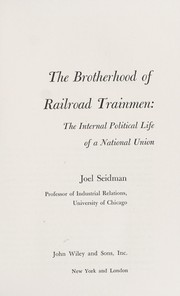 Cover of: The Brotherhood of Railroad Trainmen: the internal political life of a national union.