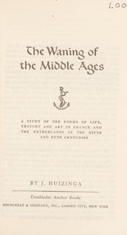 Cover of: The waning of the Middle Ages: a study of the forms of life, thought, and art in France and the Netherlands in the XIVth and XVth centuries