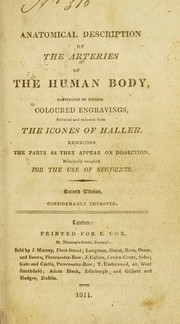 Cover of: Anatomical description of the arteries of the human body: illustrated by several coloured engravings, selected and reduced from the Icones of Haller, exhibiting the parts as they appear on dissection : principally designed for the use of students