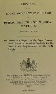 Cover of: Dr. Eastwood's report to the local government board on American methods for the control and improvement of the milk supply