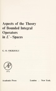 Cover of: Aspects of the theory of bounded integral operators in Lp-spaces by G. O. Okikiolu