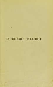 Cover of: La botanique de la bible: ©♭tude scientifique, historique, litt©♭raire et ex©♭g©♭tique des plantes mentionn©♭es dans la Sainte-Ecriture