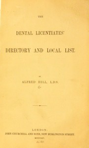 Cover of: The dental licentiates directory and local list by Alfred 1826-1922 Hill, Alfred 1826-1922 Hill