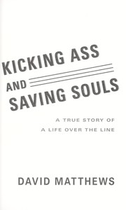 Cover of: Kicking ass and saving souls: a true story of a life over the line