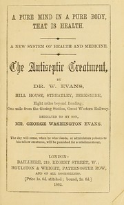 Cover of: A pure mind in a pure body, that is health: a new system of health and medicine : the antiseptic treatment