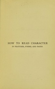 Cover of: How to read character in features, forms & faces: a guide to the general outlines of physiognomy