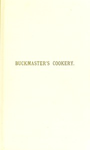 Cover of: Buckmaster's cookery: being an abridgment of some of the lectures delivered in the cookery school at the international exhibition for 1873 and 1874 : together with a collection of approved recipes and menus.