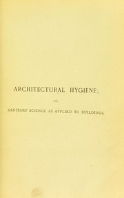 Cover of: Architectural hygiene, or, Sanitary science as applied to buildings: a text-book for architects, surveyors, engineers, medical officers of health, sanitary inspectors, and students