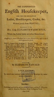 Cover of: The experienced English housekeeper: for the use and ease of ladies, housekeepers, cooks, &c., written purely from practice; dedicated to the Hon. Lady Elizabeth Warburton, whom the author lately served as housekeeper. consisting of several hundred original receipts, most of which never appeared in print ...