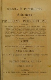 Cover of: Selecta ©· pr©Œscriptis = selections from physicians' prescriptions: containing lists of the terms, phrases, contractions and abbreviations used in prescriptions, with explanatory notes ... and a series of abbreviated prescriptions illustrating the use of the preceding terms : to which is added a key, containing the prescriptions in an unabbreviated form, with a literal translation, for the use of medical and pharmaceutical students