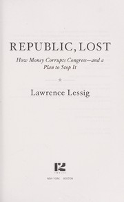 Cover of: Republic, lost: how money corrupts Congress--and a plan to stop it