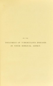 Cover of: On the treatment of tuberculous diseases in their surgical aspect: being the Harveian lectures for 1899