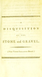 Cover of: A disquisition of the stone and gravel: with strictures on the gout, when combined with those disorders