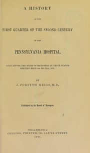 A history of the first quarter of the second century of the Pennsylvania Hospital by J. Forsyth Meigs