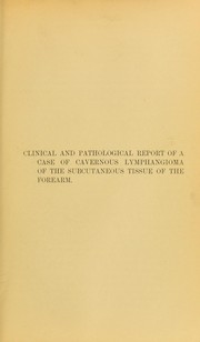 Clinical and pathological report of a case of cavernous lymphangioma of the subcutaneous tissue of the forearm by Harold Jalland Stiles